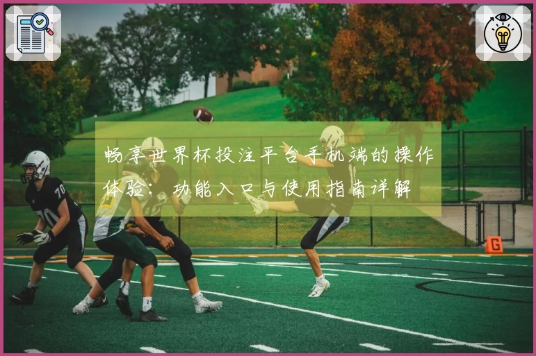 畅享世界杯投注平台手机端的操作体验：功能入口与使用指南详解