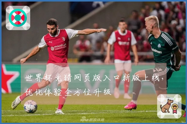 世界杯竞猜网页版入口新版上线，优化体验全方位升级